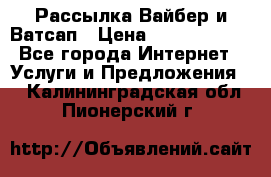 Рассылка Вайбер и Ватсап › Цена ­ 5000-10000 - Все города Интернет » Услуги и Предложения   . Калининградская обл.,Пионерский г.